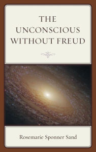 Title: The Unconscious without Freud, Author: Rosemarie Sponner Sand