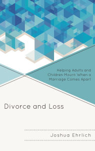 Title: Divorce and Loss: Helping Adults and Children Mourn When a Marriage Comes Apart, Author: Joshua Ehrlich