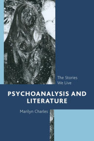 Title: Psychoanalysis and Literature: The Stories We Live, Author: Marilyn Charles