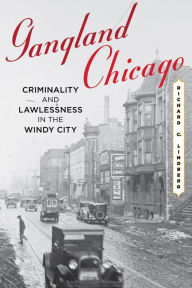 Title: Gangland Chicago: Criminality and Lawlessness in the Windy City, Author: Richard C. Lindberg