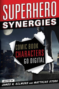 Title: Superhero Synergies: Comic Book Characters Go Digital, Author: James N. Gilmore