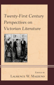 Title: Twenty-First Century Perspectives on Victorian Literature, Author: Laurence W. Mazzeno