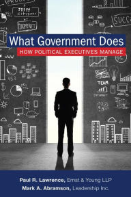 Title: What Government Does: How Political Executives Manage, Author: Mark A. Abramson