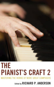 Title: The Pianist's Craft 2: Mastering the Works of More Great Composers, Author: Richard P. Anderson