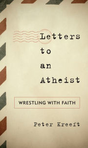 Title: Letters to an Atheist: Wrestling with Faith, Author: Peter Kreeft