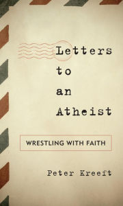 Title: Letters to an Atheist: Wrestling with Faith, Author: Peter Kreeft