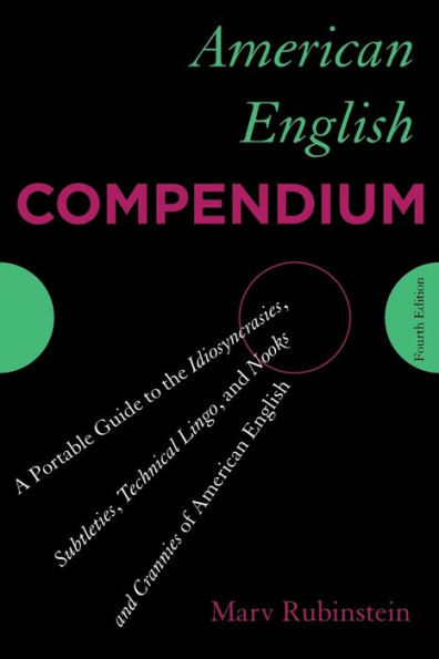 American English Compendium: A Portable Guide to the Idiosyncrasies, Subtleties, Technical Lingo, and Nooks Crannies of