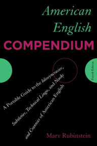 Title: American English Compendium: A Portable Guide to the Idiosyncrasies, Subtleties, Technical Lingo, and Nooks and Crannies of American English, Author: Marv Rubinstein