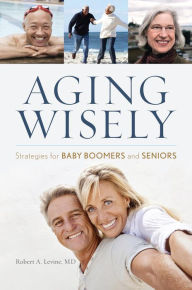 Title: Aging Wisely: Strategies for Baby Boomers and Seniors, Author: Robert A. Levine M.D.