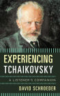 Experiencing Tchaikovsky: A Listener's Companion