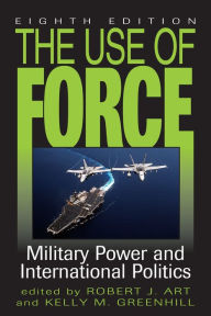 Title: The Use of Force: Military Power and International Politics / Edition 8, Author: Robert J. Art Brandeis University