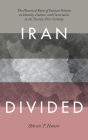 Iran Divided: The Historical Roots of Iranian Debates on Identity, Culture, and Governance in the Twenty-First Century