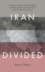 Title: Iran Divided: The Historical Roots of Iranian Debates on Identity, Culture, and Governance in the Twenty-First Century, Author: Shireen T. Hunter