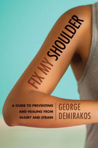 Title: Fix My Shoulder: A Guide to Preventing and Healing from Injury and Strain, Author: George Demirakos