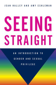 Title: Seeing Straight: An Introduction to Gender and Sexual Privilege, Author: Jean Halley