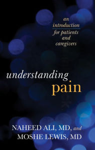 Title: Understanding Pain: An Introduction for Patients and Caregivers, Author: Naheed Ali MD