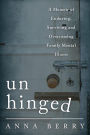 Unhinged: A Memoir of Enduring, Surviving, and Overcoming Family Mental Illness