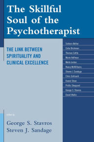 Title: The Skillful Soul of the Psychotherapist: The Link between Spirituality and Clinical Excellence, Author: George  S. Stavros