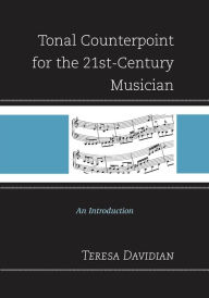 Title: Tonal Counterpoint for the 21st-Century Musician: An Introduction, Author: Teresa Davidian