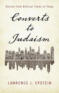 Title: Converts to Judaism: Stories from Biblical Times to Today, Author: Lawrence J. Epstein