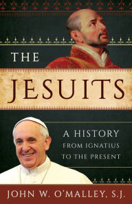 Title: The Jesuits: A History from Ignatius to the Present, Author: John W. O'Malley