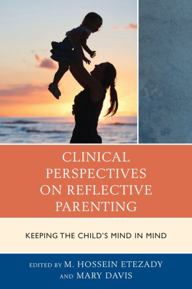 Clinical Perspectives on Reflective Parenting: Keeping the Child's Mind