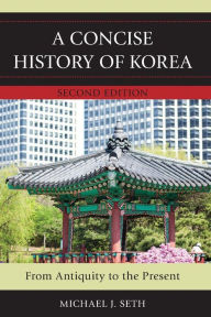 Title: A Concise History of Korea: From Antiquity to the Present / Edition 2, Author: Michael J. Seth