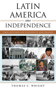 Title: Latin America since Independence: Two Centuries of Continuity and Change, Author: Thomas C. Wright