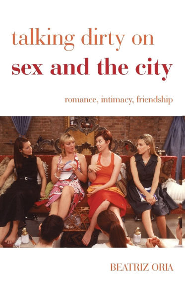 Talking Dirty on Sex and the City: Romance, Intimacy, Friendship