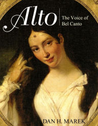 Title: Alto: The Voice of Bel Canto, Author: Dan H. Marek