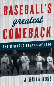 Title: Baseball's Greatest Comeback: The Miracle Braves of 1914, Author: J. Brian Ross