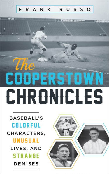 The Cooperstown Chronicles: Baseball's Colorful Characters, Unusual Lives, and Strange Demises