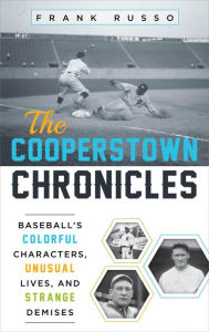 Title: The Cooperstown Chronicles: Baseball's Colorful Characters, Unusual Lives, and Strange Demises, Author: Frank Russo