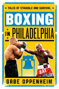 Title: Boxing in Philadelphia: Tales of Struggle and Survival, Author: Gabe Oppenheim