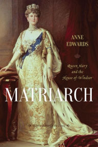 Title: Matriarch: Queen Mary and the House of Windsor, Author: Anne Edwards