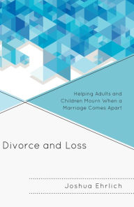 Title: Divorce and Loss: Helping Adults and Children Mourn When a Marriage Comes Apart, Author: Joshua Ehrlich