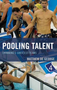 Title: Pooling Talent: Swimming's Greatest Teams, Author: Matthew De George