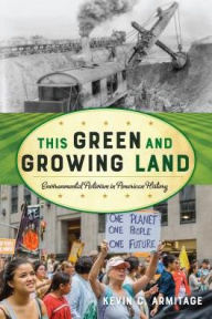 Title: This Green and Growing Land: Environmental Activism in American History, Author: Kevin C. Armitage