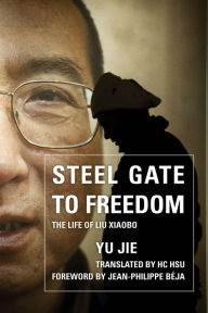 Title: Steel Gate to Freedom: The Life of Liu Xiaobo, Author: Yu Jie