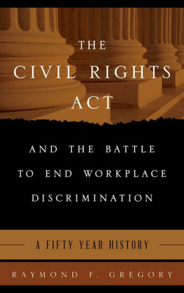 the Civil Rights Act and Battle to End Workplace Discrimination: A 50 Year History