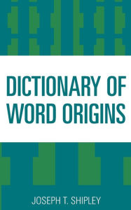 Title: Dictionary of Word Origins, Author: Joseph T Shipley