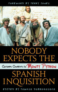 Title: Nobody Expects the Spanish Inquisition: Cultural Contexts in Monty Python, Author: Tomasz Dobrogoszcz
