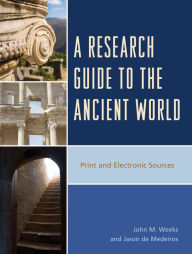 Title: A Research Guide to the Ancient World: Print and Electronic Sources, Author: John M. Weeks