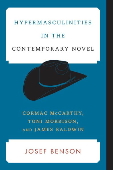 Hypermasculinities the Contemporary Novel: Cormac McCarthy, Toni Morrison, and James Baldwin