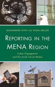 Title: Reporting in the MENA Region: Cyber Engagement and Pan-Arab Social Media, Author: Mohammad Ayish