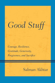 Title: Good Stuff: Courage, Resilience, Gratitude, Generosity, Forgiveness, and Sacrifice, Author: Salman Akhtar professor of psychiatry