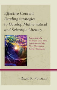 Title: Effective Content Reading Strategies to Develop Mathematical and Scientific Literacy: Supporting the Common Core State Standards and the Next Generation Science Standards, Author: David K. Pugalee