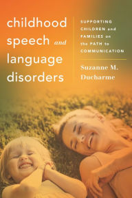 Title: Childhood Speech and Language Disorders: Supporting Children and Families on the Path to Communication, Author: Suzanne M. Ducharme MS CCC-SLP