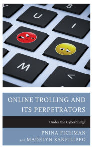 Title: Online Trolling and Its Perpetrators: Under the Cyberbridge, Author: Pnina Fichman