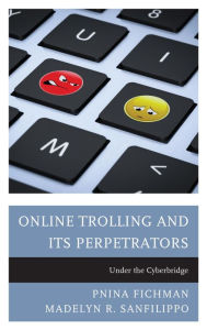 Title: Online Trolling and Its Perpetrators: Under the Cyberbridge, Author: Pnina Fichman